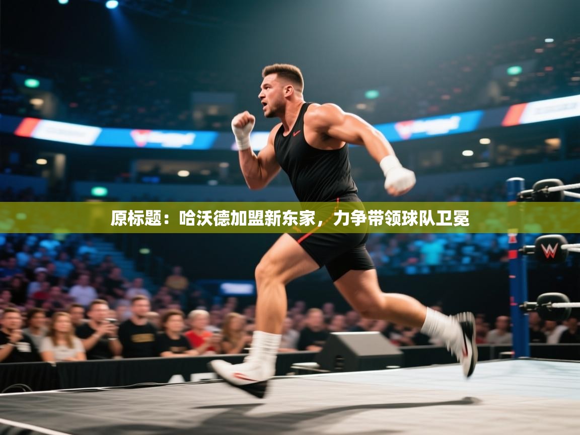 原标题：哈沃德加盟新东家，力争带领球队卫冕  第1张