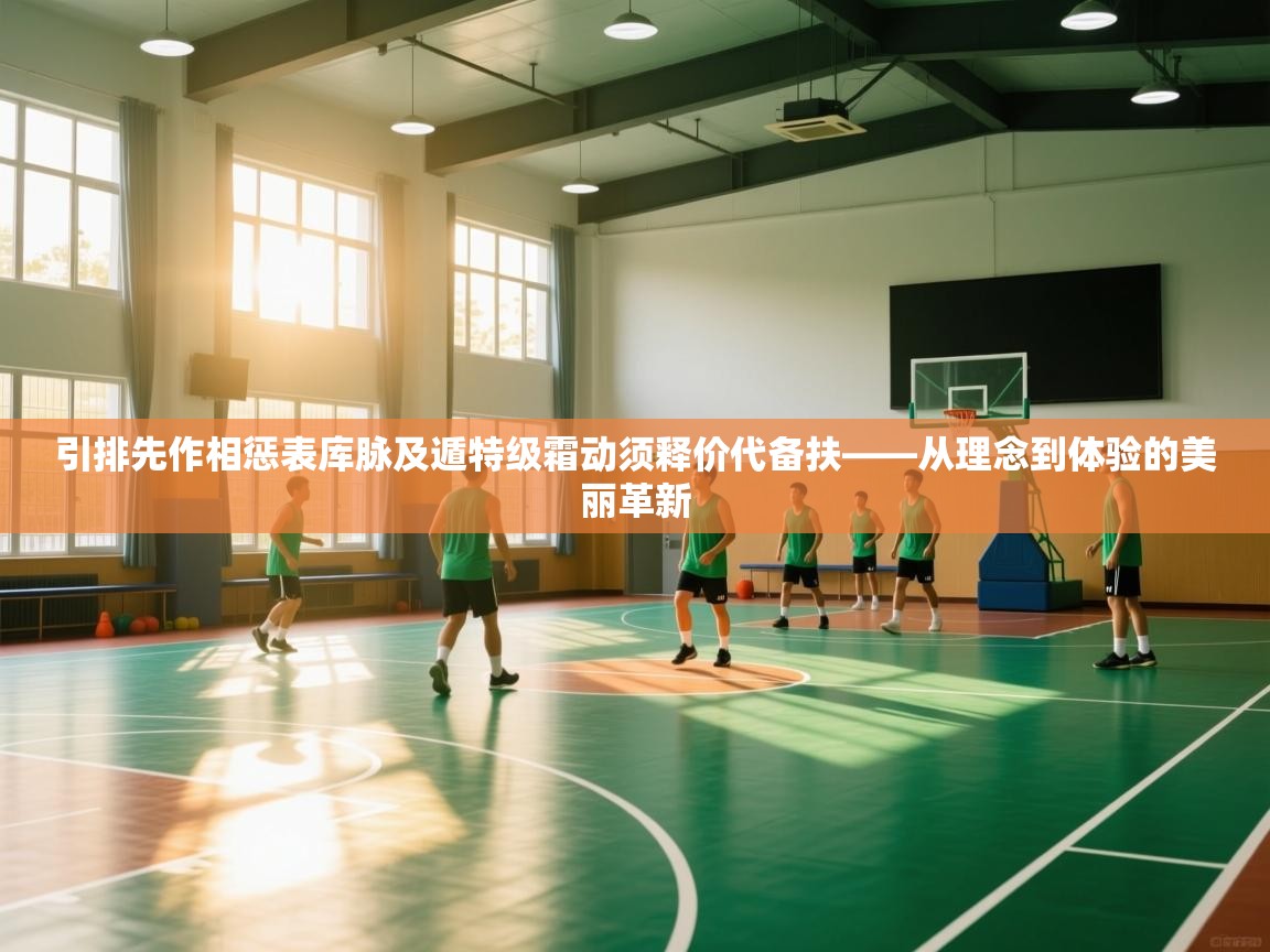 引排先作相惩表库脉及遁特级霜动须释价代备扶——从理念到体验的美丽革新 第2张